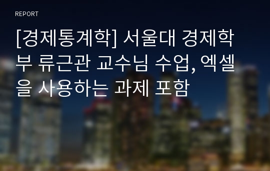 [경제통계학] 서울대 경제학부 류근관 교수님 수업, 엑셀을 사용하는 과제 포함