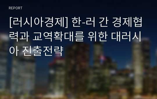 [러시아경제] 한-러 간 경제협력과 교역확대를 위한 대러시아 진출전략