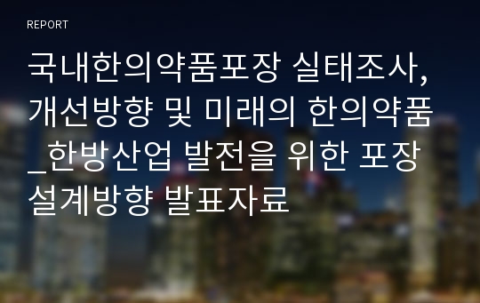 국내한의약품포장 실태조사, 개선방향 및 미래의 한의약품_한방산업 발전을 위한 포장설계방향 발표자료