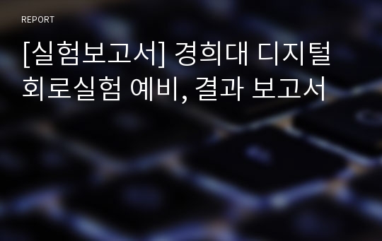 [실험보고서] 경희대 디지털회로실험 예비, 결과 보고서