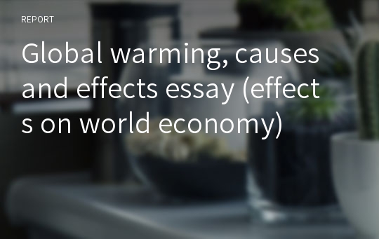 Global warming, causes and effects essay (effects on world economy)