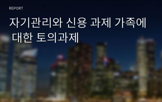 자기관리와 신용 과제 가족에 대한 토의과제