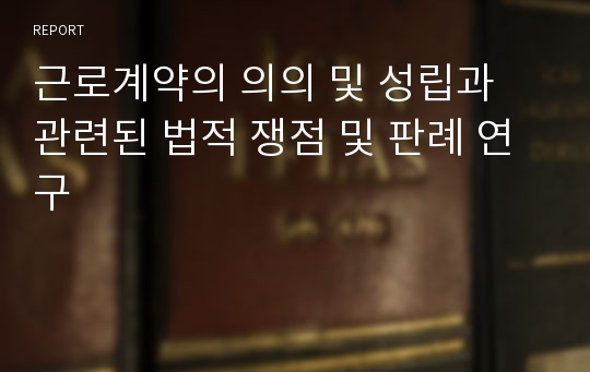 근로계약의 의의 및 성립과 관련된 법적 쟁점 및 판례 연구