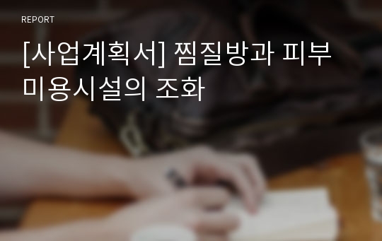 [사업계획서] 찜질방과 피부미용시설의 조화