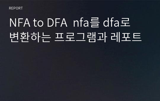 NFA to DFA  nfa를 dfa로 변환하는 프로그램과 레포트