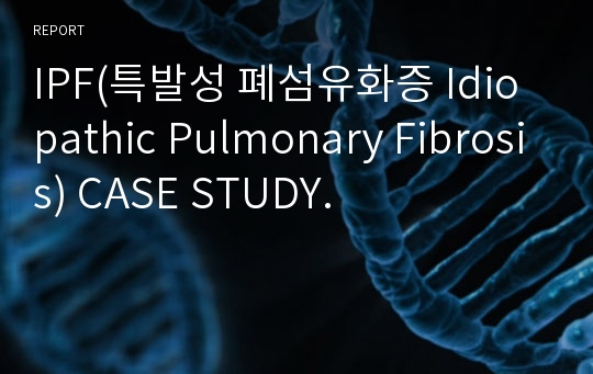 IPF(특발성 폐섬유화증 Idiopathic Pulmonary Fibrosis) CASE STUDY.