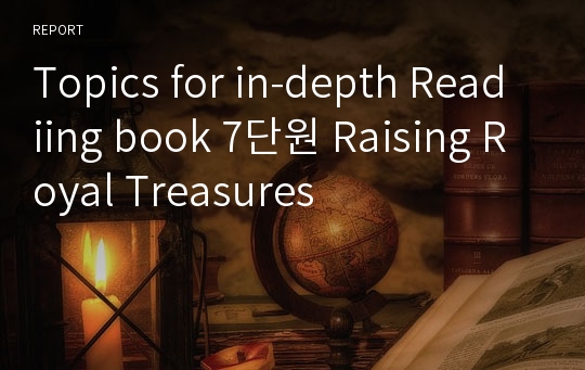 Topics for in-depth Readiing book 7단원 Raising Royal Treasures