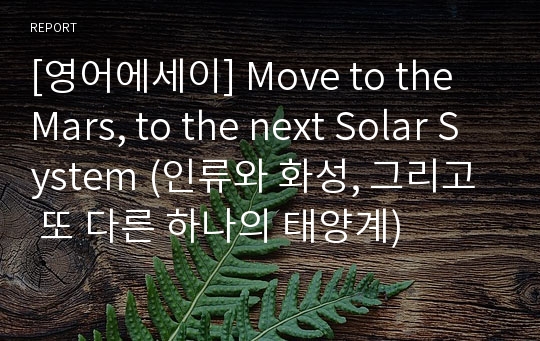 [영어에세이] Move to the Mars, to the next Solar System (인류와 화성, 그리고 또 다른 하나의 태양계)