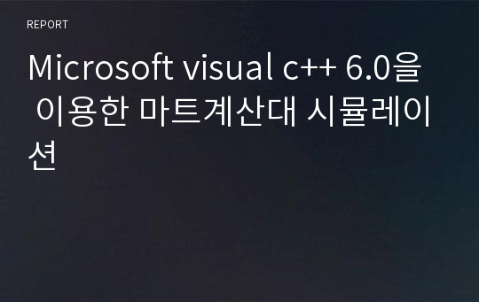 Microsoft visual c++ 6.0을 이용한 마트계산대 시뮬레이션