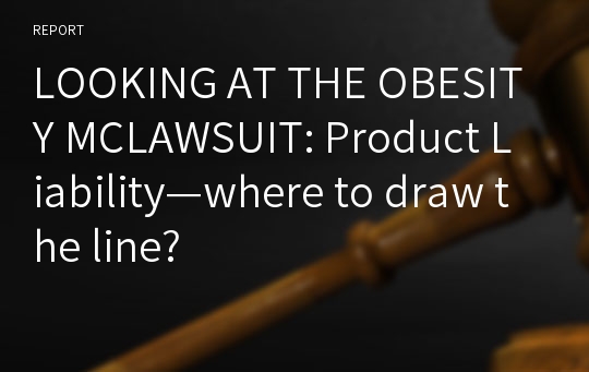 LOOKING AT THE OBESITY MCLAWSUIT: Product Liability—where to draw the line?