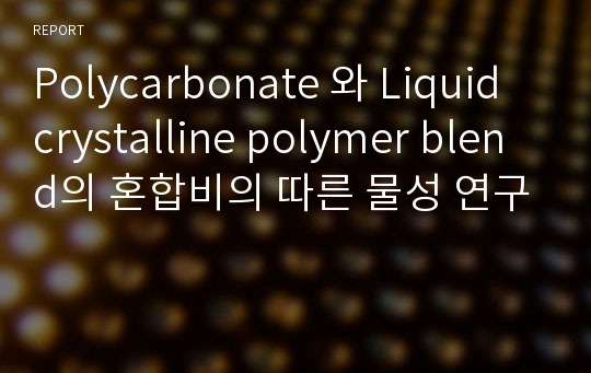 Polycarbonate 와 Liquid crystalline polymer blend의 혼합비의 따른 물성 연구