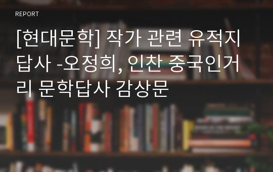 [현대문학] 작가 관련 유적지 답사 -오정희, 인찬 중국인거리 문학답사 감상문