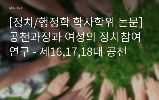 [정치/행정학 학사학위 논문]공천과정과 여성의 정치참여 연구 - 제16,17,18대 공천