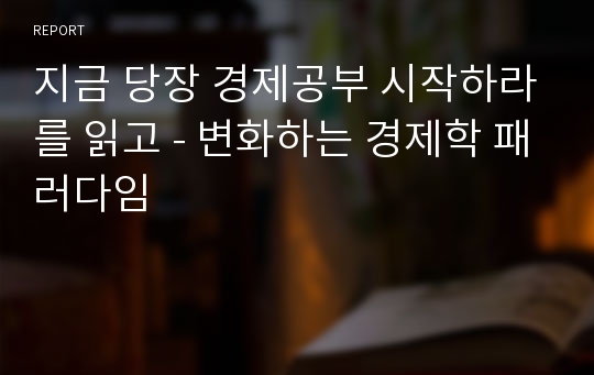 지금 당장 경제공부 시작하라를 읽고 - 변화하는 경제학 패러다임