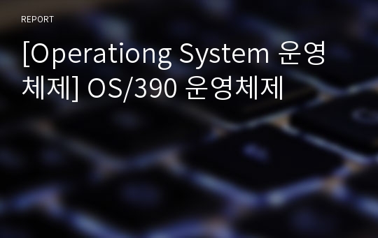 [Operationg System 운영체제] OS/390 운영체제