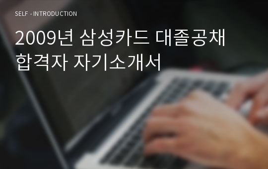 2009년 삼성카드 대졸공채 합격자 자기소개서