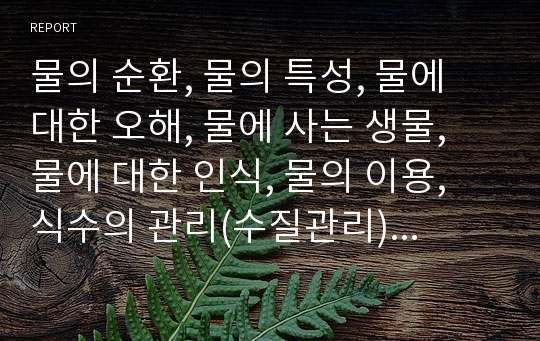 물의 순환, 물의 특성, 물에 대한 오해, 물에 사는 생물, 물에 대한 인식, 물의 이용, 식수의 관리(수질관리), 물 부족에 대한 대처방안 심층 분석(물, 물의 순환, 수중생물, 물 이용, 식수관리, 수질관리, 물부족)