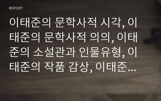 이태준의 문학사적 시각, 이태준의 문학사적 의의, 이태준의 소설관과 인물유형, 이태준의 작품 감상, 이태준문학의 평가 고찰(이태준, 문학사적 의의, 이태준의 소설관, 인물유형, 이태준 작품, 이태준 문학)