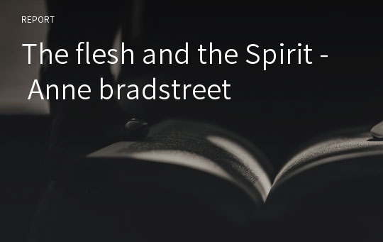 The flesh and the Spirit - Anne bradstreet