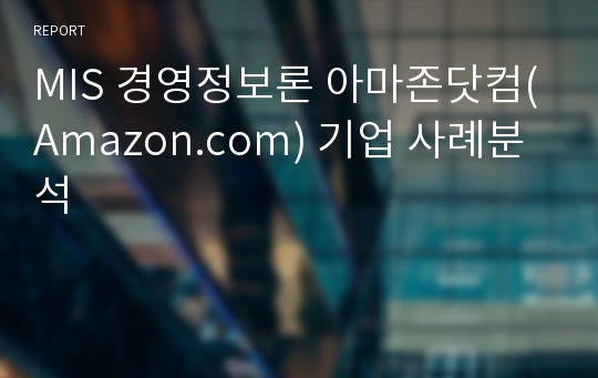 MIS 경영정보론 아마존닷컴(Amazon.com) 기업 사례분석