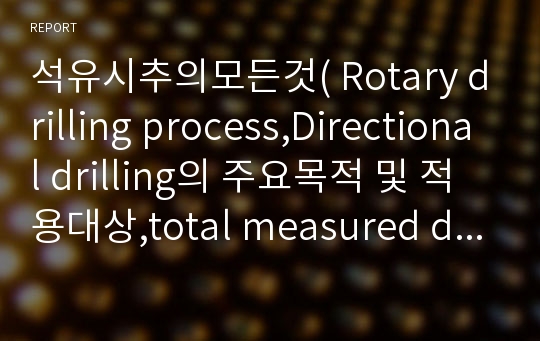 석유시추의모든것( Rotary drilling process,Directional drilling의 주요목적 및 적용대상,total measured depth)