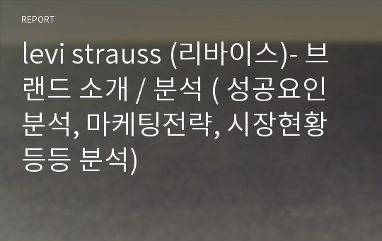 levi strauss (리바이스)- 브랜드 소개 / 분석 ( 성공요인 분석, 마케팅전략, 시장현황 등등 분석)