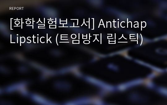 [화학실험보고서] Antichap Lipstick (트임방지 립스틱)