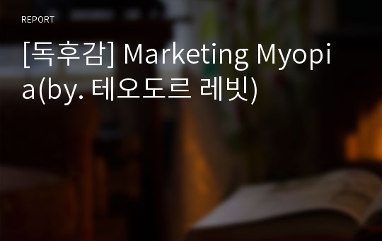 [독후감] Marketing Myopia(by. 테오도르 레빗)