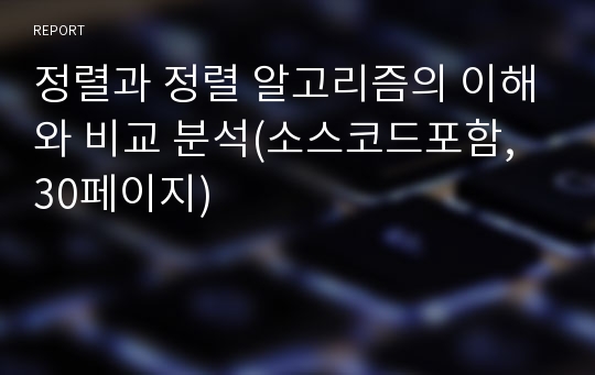 정렬과 정렬 알고리즘의 이해와 비교 분석(소스코드포함, 30페이지)