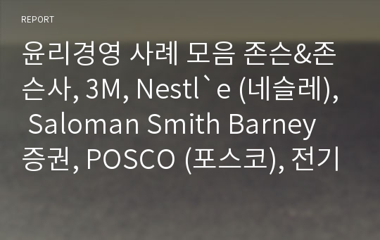 윤리경영 사례 모음 존슨&amp;존슨사, 3M, Nestl`e (네슬레), Saloman Smith Barney 증권, POSCO (포스코), 전기안전공사 case study