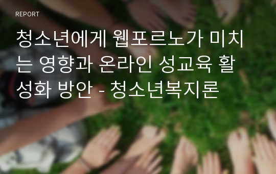 청소년에게 웹포르노가 미치는 영향과 온라인 성교육 활성화 방안 - 청소년복지론