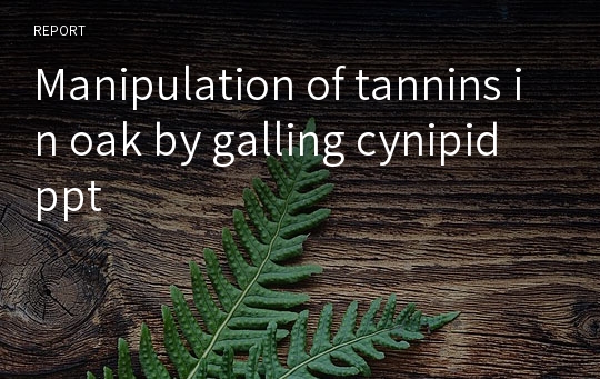 Manipulation of tannins in oak by galling cynipid ppt