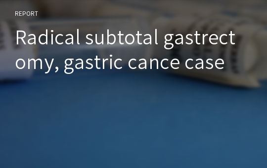 Radical subtotal gastrectomy, gastric cance case