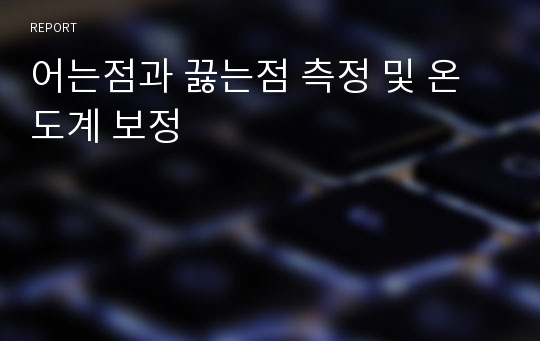 어는점과 끓는점 측정 및 온도계 보정
