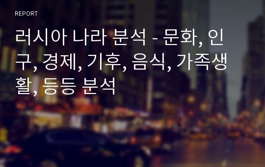 러시아 나라 분석 - 문화, 인구, 경제, 기후, 음식, 가족생활, 등등 분석