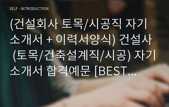 (건설회사 토목/시공직 자기소개서 + 이력서양식) 건설사 (토목/건축설계직/시공) 자기소개서 합격예문 [BEST SK건설 포스코건설 한화건설 대우건설 롯데건설 현대건설 공통지원 자소서/취업자기소개서]