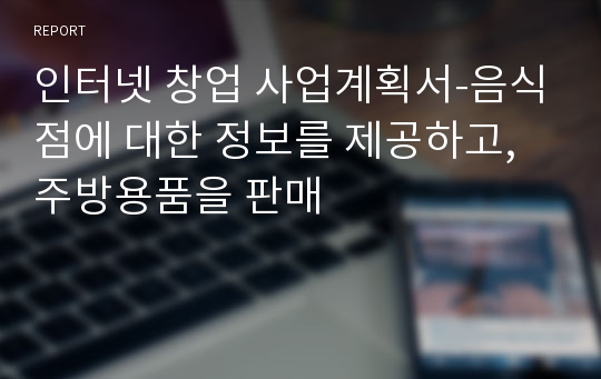 인터넷 창업 사업계획서-음식점에 대한 정보를 제공하고, 주방용품을 판매