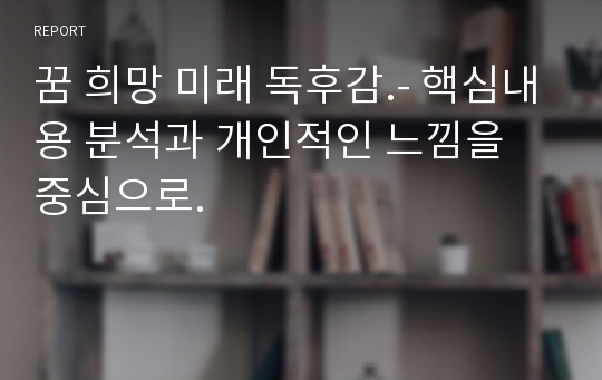 꿈 희망 미래 독후감.- 핵심내용 분석과 개인적인 느낌을 중심으로.