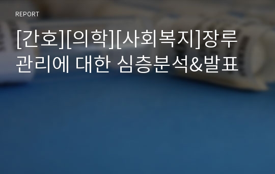 [간호][의학][사회복지]장루관리에 대한 심층분석&amp;발표