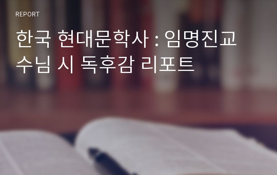 한국 현대문학사 : 임명진교수님 시 독후감 리포트