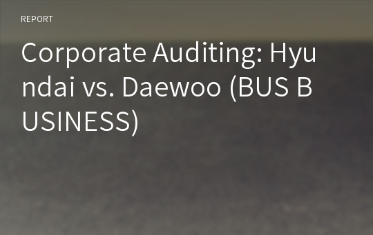 Corporate Auditing: Hyundai vs. Daewoo (BUS BUSINESS)