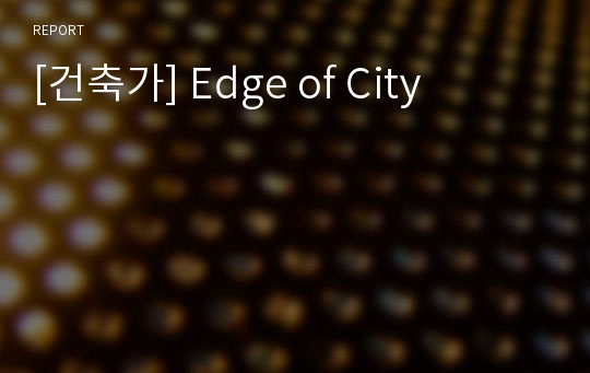 [건축가] Edge of City