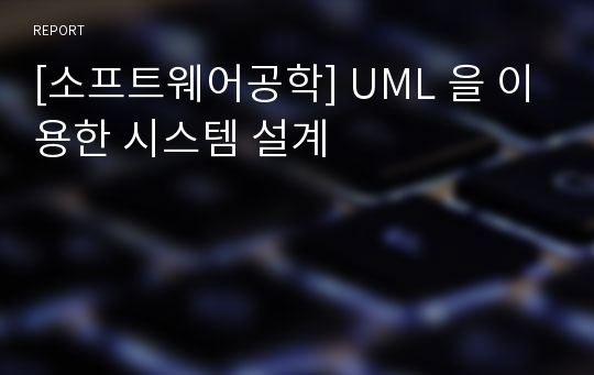 [소프트웨어공학] UML 을 이용한 시스템 설계
