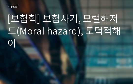 [보험학] 보험사기, 모럴해저드(Moral hazard), 도덕적해이