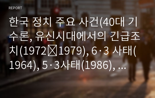 한국 정치 주요 사건(40대 기수론, 유신시대에서의 긴급조치(1972∼1979), 6·3 사태(1964), 5·3사태(1986),  한국에서 실시한 국민투표 6번, 북한의 대남도발(1968) 3가지)