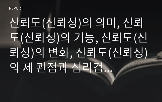 신뢰도(신뢰성)의 의미, 신뢰도(신뢰성)의 기능, 신뢰도(신뢰성)의 변화, 신뢰도(신뢰성)의 제 관점과 심리검사 신뢰도(신뢰성)의 유형 및 심리검사 신뢰도(신뢰성)의 측정 방법 분석(신뢰도, 신뢰성, 심리검사)