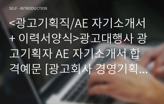 &lt;광고기획직/AE 자소서 + 이력서양식&gt;광고대행사 자기소개서 합격예문