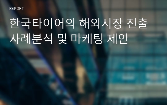 한국타이어의 해외시장 진출사례분석 및 마케팅 제안