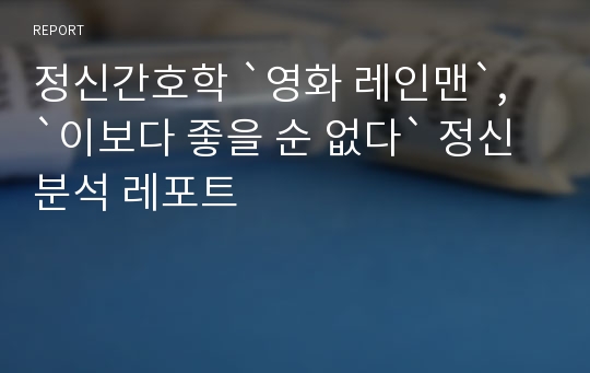 정신간호학 `영화 레인맨`, `이보다 좋을 순 없다` 정신분석 레포트