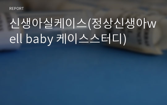 신생아실케이스(정상신생아well baby 케이스스터디)